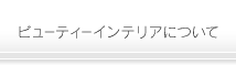 ビューティ インテリアについて